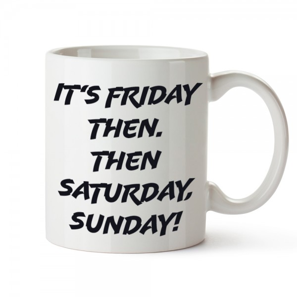 Spruch Tasse "It´s Friday Then. Then Saturday, Sunday" (330 ml)